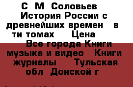 С. М. Соловьев,  «История России с древнейших времен» (в 29-ти томах.) › Цена ­ 370 000 - Все города Книги, музыка и видео » Книги, журналы   . Тульская обл.,Донской г.